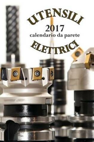 Cover of Utensili Elettrici 2017 Calendario Da Parete (Edizione Italia)