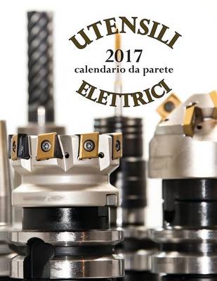 Book cover for Utensili Elettrici 2017 Calendario Da Parete (Edizione Italia)