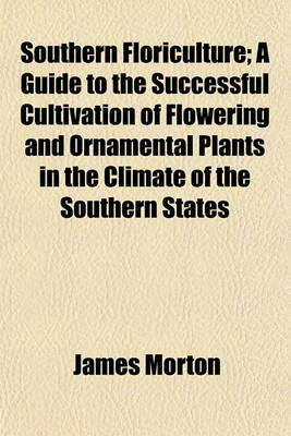 Book cover for Southern Floriculture; A Guide to the Successful Cultivation of Flowering and Ornamental Plants in the Climate of the Southern States