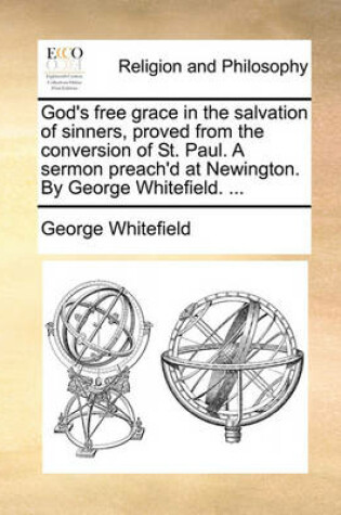 Cover of God's Free Grace in the Salvation of Sinners, Proved from the Conversion of St. Paul. a Sermon Preach'd at Newington. by George Whitefield. ...