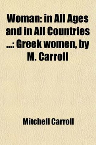 Cover of Woman (Volume 1); In All Ages and in All Countries Greek Women, by M. Carroll