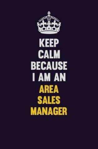 Cover of Keep Calm Because I Am An Area Sales Manager