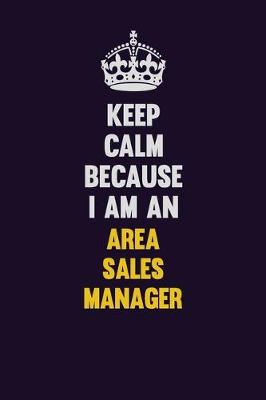 Book cover for Keep Calm Because I Am An Area Sales Manager