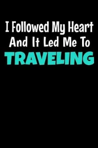 Cover of I Followed My Heart And It Led Me To Traveling