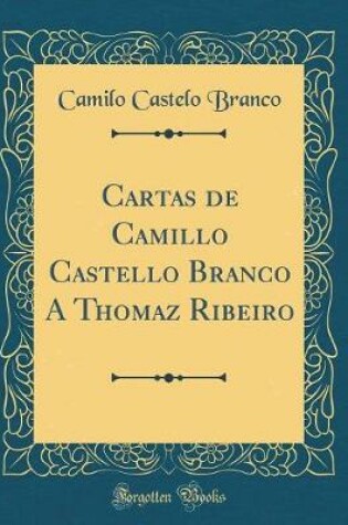 Cover of Cartas de Camillo Castello Branco a Thomaz Ribeiro (Classic Reprint)