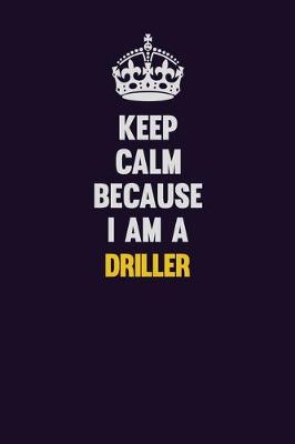 Book cover for Keep Calm Because I Am A Driller