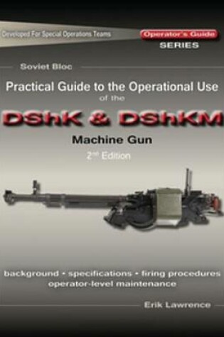 Cover of Practical Guide to the Operational Use of the Dshk & Dshkm Machine Gun