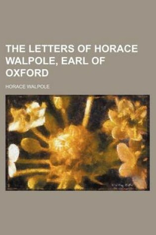 Cover of The Letters of Horace Walpole, Earl of Oxford