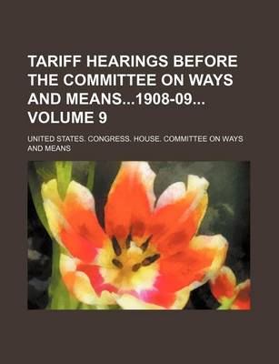 Book cover for Tariff Hearings Before the Committee on Ways and Means1908-09 Volume 9