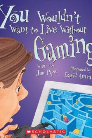 Cover of You Wouldn't Want to Live Without Gaming! (You Wouldn't Want to Live Without...)