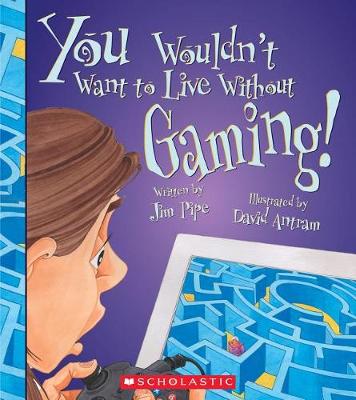 Cover of You Wouldn't Want to Live Without Gaming! (You Wouldn't Want to Live Without...)