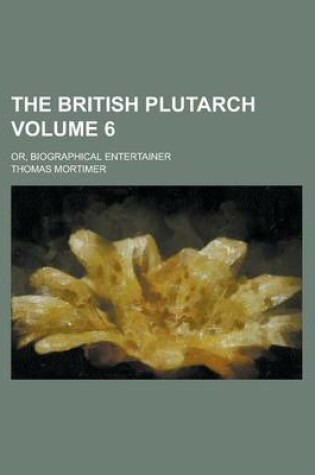 Cover of The British Plutarch; Or, Biographical Entertainer Volume 6