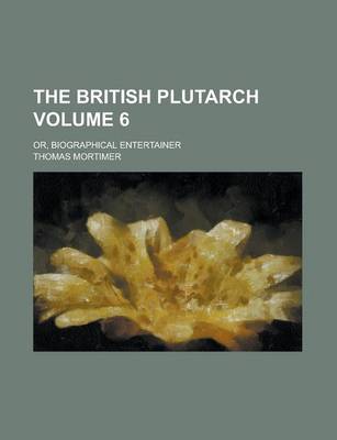 Book cover for The British Plutarch; Or, Biographical Entertainer Volume 6