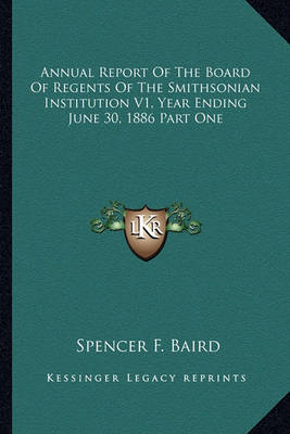 Book cover for Annual Report of the Board of Regents of the Smithsonian Institution V1, Year Ending June 30, 1886 Part One