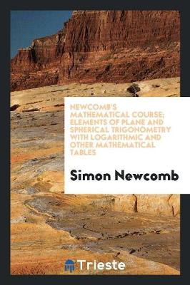 Book cover for Newcomb's Mathematical Course; Elements of Plane and Spherical Trigonometry with Logarithmic and Other Mathematical Tables