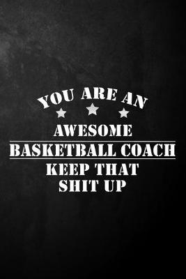 Book cover for You Are An Awesome Basketball Coach Keep That Shit Up