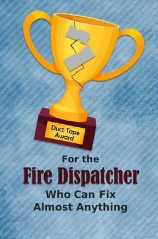 Cover of For the Fire Dispatcher Who Can Fix Almost Anything - Duct Tape Award