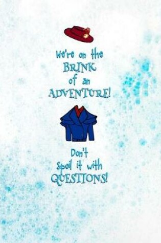Cover of We're on the Brink of Adventure. Don't Spoil it with Questions.