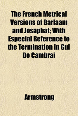 Book cover for The French Metrical Versions of Barlaam and Josaphat; With Especial Reference to the Termination in GUI de Cambrai