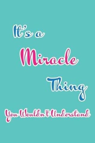 Cover of It's a Miracle Thing You Wouldn't Understand