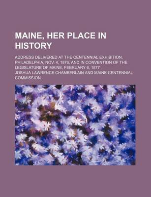 Book cover for Maine, Her Place in History; Address Delivered at the Centennial Exhibition, Philadelphia, Nov. 4, 1876, and in Convention of the Legislature of Maine