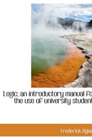 Cover of Logic; An Introductory Manual for the Use of University Students