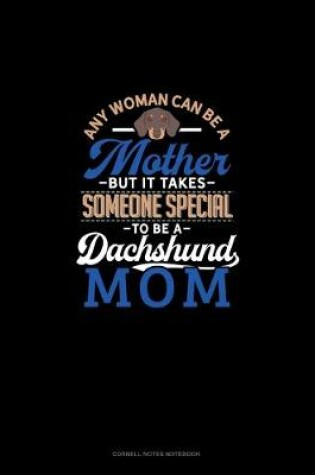 Cover of Any Woman Can Be A Mother But It Takes Someone Special To Be A Dachshund Mommy