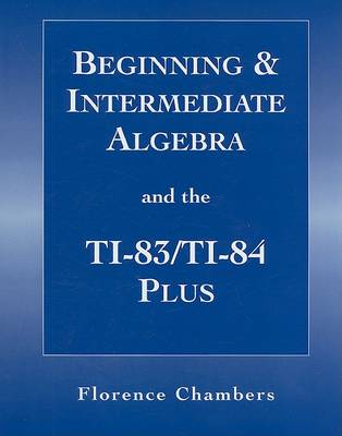 Book cover for Beginning and Intermediate Algeba and the TI-83/T-84 Plus for Algebra