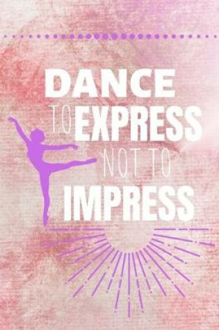 Cover of Dance To Express Not To Impress