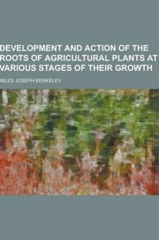 Cover of Development and Action of the Roots of Agricultural Plants at Various Stages of Their Growth