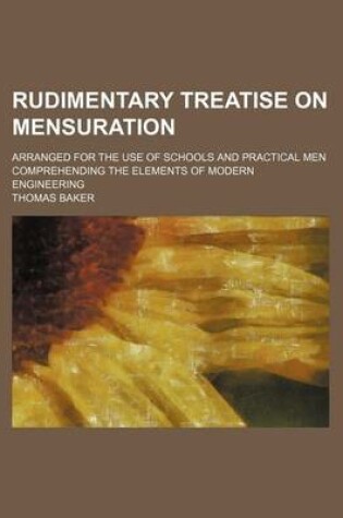Cover of Rudimentary Treatise on Mensuration; Arranged for the Use of Schools and Practical Men Comprehending the Elements of Modern Engineering