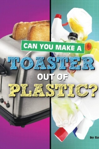 Cover of Can You Make a Toaster Out of Plastic