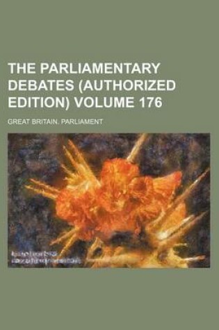 Cover of The Parliamentary Debates (Authorized Edition) Volume 176