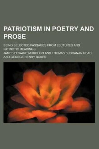 Cover of Patriotism in Poetry and Prose; Being Selected Passages from Lectures and Patriotic Readings