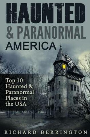 Cover of Haunted & Paranormal America Top 10 Haunted Places in the USA