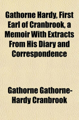 Cover of Gathorne Hardy, First Earl of Cranbrook, a Memoir with Extracts from His Diary and Correspondence