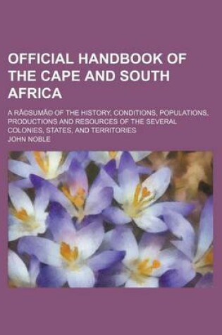 Cover of Illustrated Official Handbook of the Cape and South Africa; A Resume of the History, Conditions, Populations, Productions and Resources of the Several