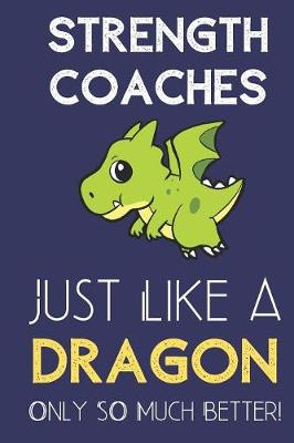 Book cover for Strength Coaches Just Like a Dragon Only So Much Better