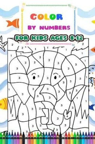 Cover of Color By Numbers For Kids Ages 8-12
