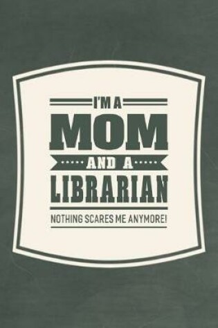 Cover of I'm A Mom And A Librarian Nothing Scares Me Anymore!