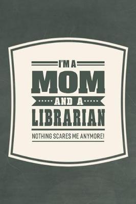 Book cover for I'm A Mom And A Librarian Nothing Scares Me Anymore!