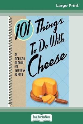 Book cover for 101 Things to do with Cheese (16pt Large Print Edition)