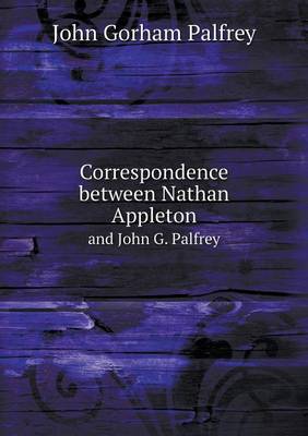 Book cover for Correspondence between Nathan Appleton and John G. Palfrey