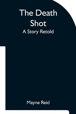 Book cover for The Death Shot A Story Retold