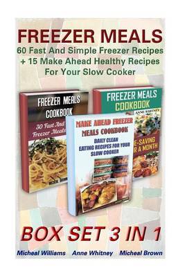 Book cover for Freezer Meals Box Set 3 in 1 60 Fast and Simple Freezer Recipes + 15 Make Ahead Healthy Recipes for Your Slow Cooker