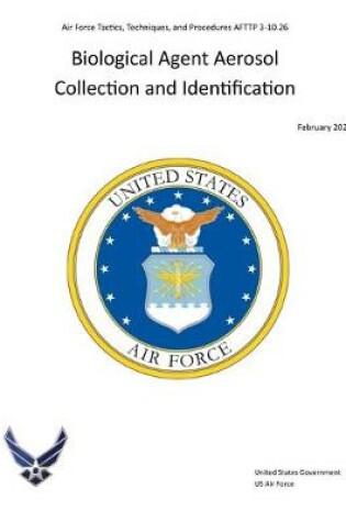 Cover of Air Force Tactics, Techniques, and Procedures AFTTP 3-10.26 Biological Agent Aerosol Collection and Identification February 2020