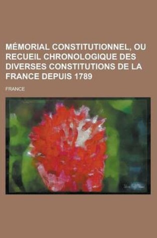Cover of Memorial Constitutionnel, Ou Recueil Chronologique Des Diverses Constitutions de La France Depuis 1789