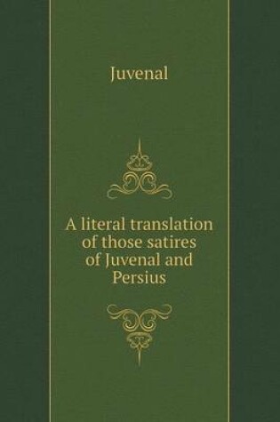 Cover of A literal translation of those satires of Juvenal and Persius