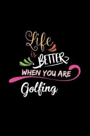 Cover of Life Is Better When You Are Golfing