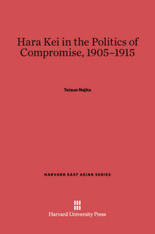 Cover of Hara Kei in the Politics of Compromise, 1905-1915